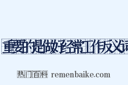 重要的是做好经常工作反义词是什么意思的图片